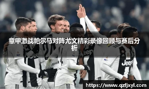 意甲激战帕尔马对阵尤文精彩录像回顾与赛后分析